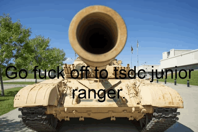 a picture of a tank with the words go fuck off to tsde junior ranger on it