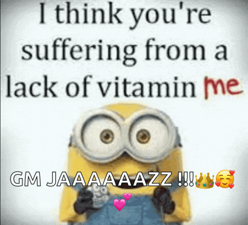 a picture of a minion that says i think you 're suffering from a lack of vitamin me gm jaaaazz