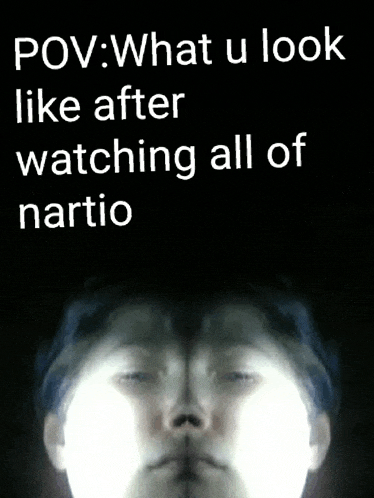 a picture of a person 's face with a caption that says " pov what u look like after watching all of nartio "