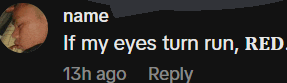 a black background with white text that says " name if my eyes turn run red "