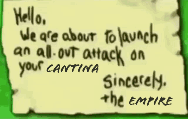 a piece of paper that says " hello we are about to launch an all out attack on your cantina sincerely the empire "