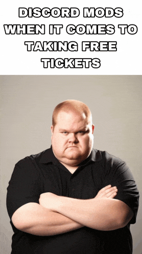 a fat man with his arms crossed and the words discord mods when it comes to taking free tickets on the bottom