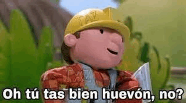 bob the builder is wearing a hard hat and holding a piece of paper and says `` oh tu tas bien huevon no ? ''