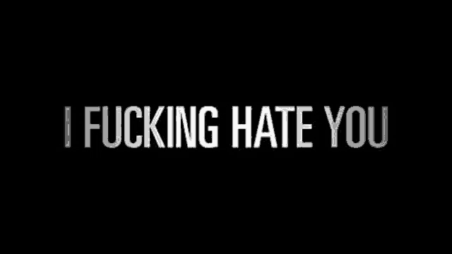 a black background with white text that says `` i fucking hate you '' .