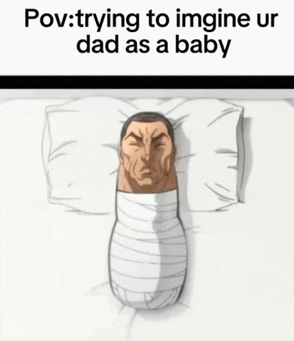 a cartoon of a man wrapped in bandages with the caption " pov : trying to imagine ur dad as a baby " on top