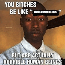 a man is taking a selfie with a caption that says `` you bitches be like awful human beings ''