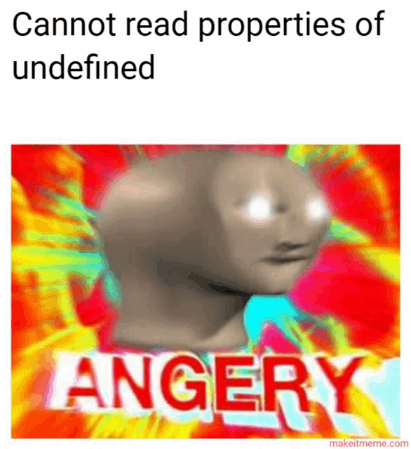 a meme that says ' cannot read properties of undefined angery ' on it