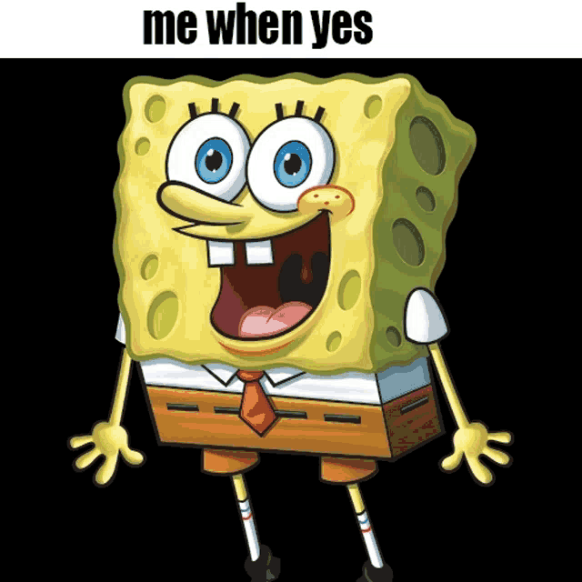 a picture of spongebob with the words me when yes on the bottom