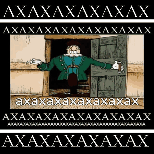 a cartoon of a man standing in a doorway with the words " axaxaxaxaxax " above him