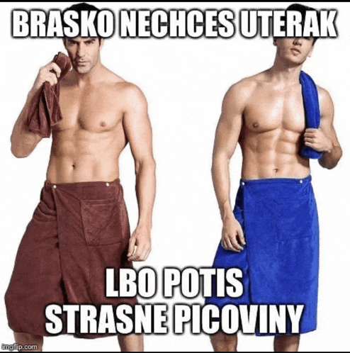 two shirtless men wearing towels with the caption brasko nechces uterak lbo potis strasne picoviny