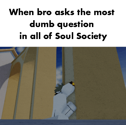 a meme that says " when bro asks the most dumb question in all of soul society " on it