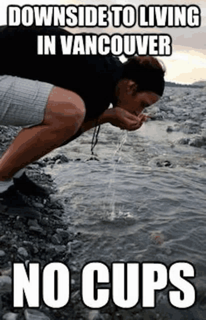 a picture of a person drinking from a river with the caption " downside to living in vancouver "