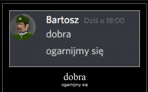 bartosz dzis o 18:00 dobra ogarnijmy się dobra ogarnijmy się