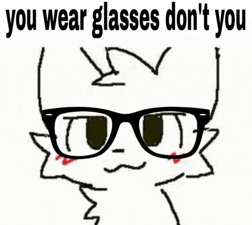 a drawing of a cat wearing glasses with the words you wear glasses don 't you