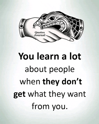 a quote from quotes journal says you learn a lot about people when they don 't get what they want from you