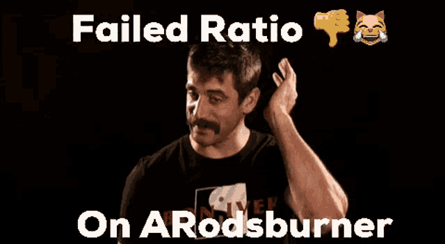 a man with a mustache is giving a thumbs down with the words failed ratio on arodsburner