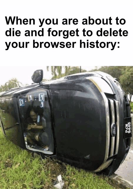 a picture of a car that is on its side with a caption that says when you are about to die and forget to delete your browser history