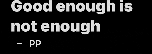 a black background with white text that says " good enough is not enough - pp "