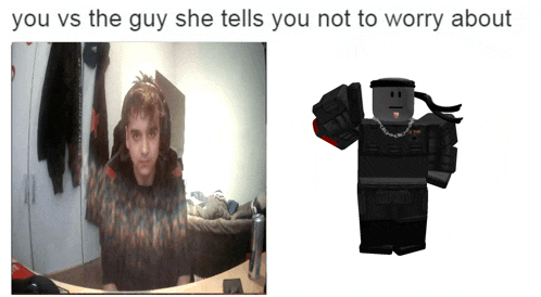 a picture of a boy next to a picture of a robot with the caption you vs the guy she tells you not to worry about