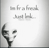 a black and white photo of an alien with the words `` i 'm fr a freak just imk ... ''