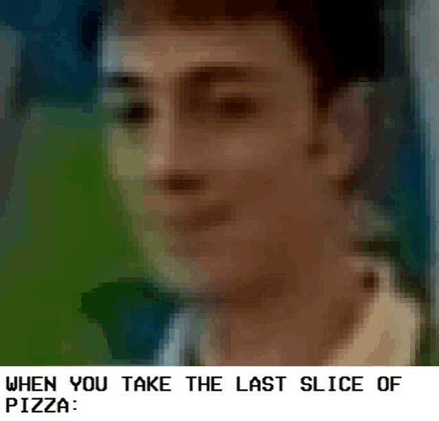 a pixelated image of a man with the words " when you take the last slice of pizza " below it