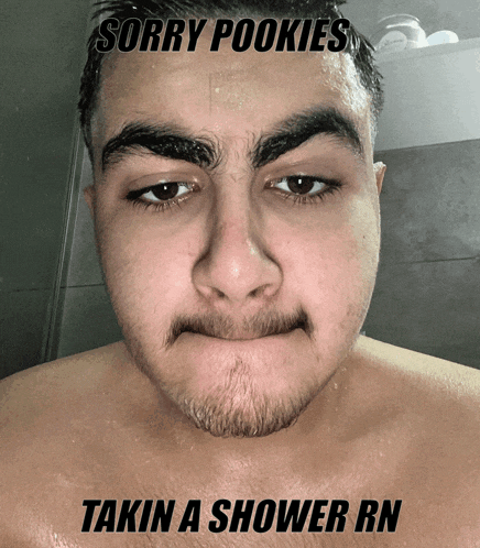 a man with a beard is taking a shower with the caption sorry poookies takin a shower rn