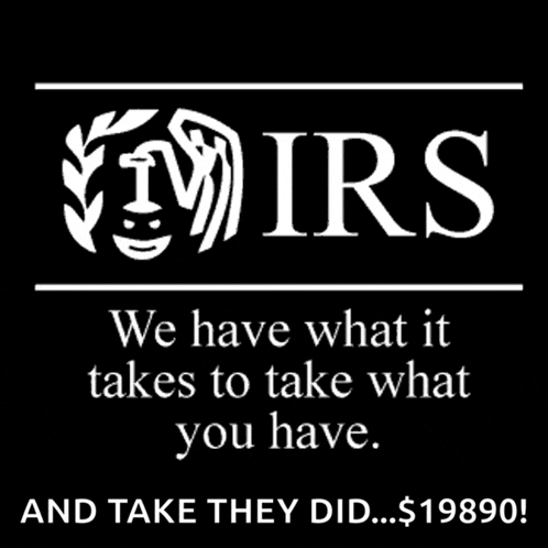 a poster that says irs we have what it takes to take what you have and take they did $ 19890