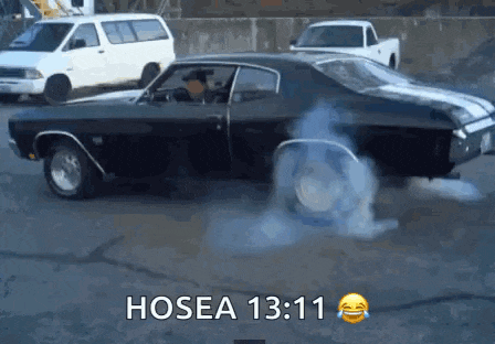 a black car with smoke coming out of the tires and the words hosea 13:11