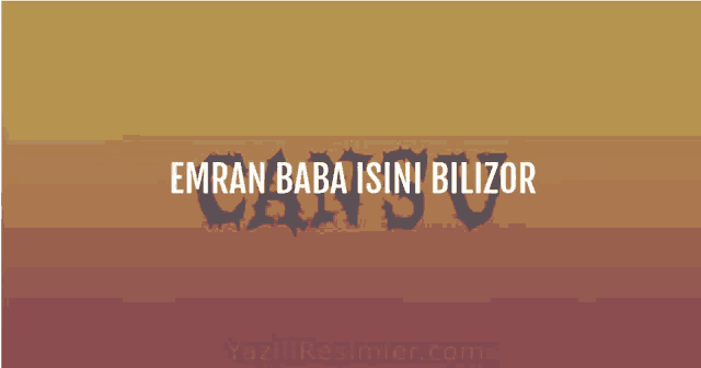 a poster that says emran baba isini bilizor cansu