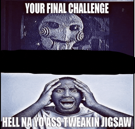 a black and white photo of a man with his hands on his head and the caption your final challenge hell na yo ass tweakin jigsaw