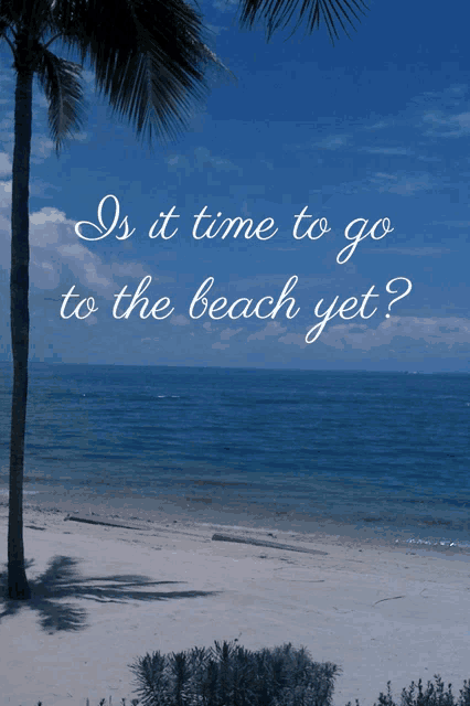 a picture of a beach with the words " is it time to go to the beach yet " below it