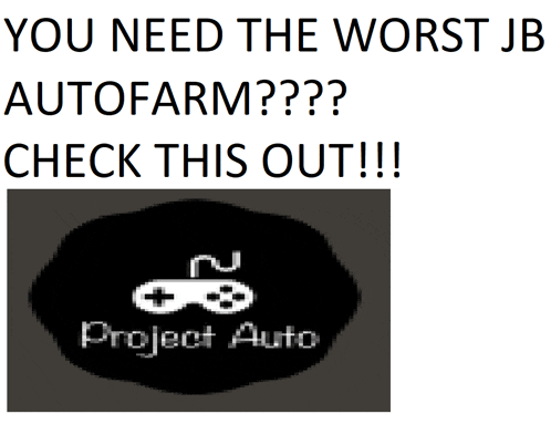 a poster that says " you need the worst jb autofarm "