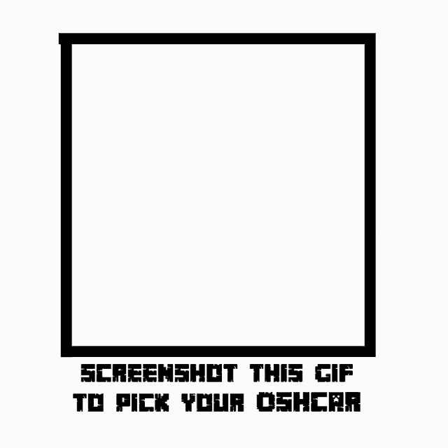 a black and white square with the words `` screenshot this gif to pick your oshcar '' written on it .