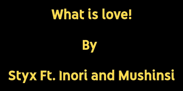 a black background with yellow text that says what is love by styx ft inori and mushinst