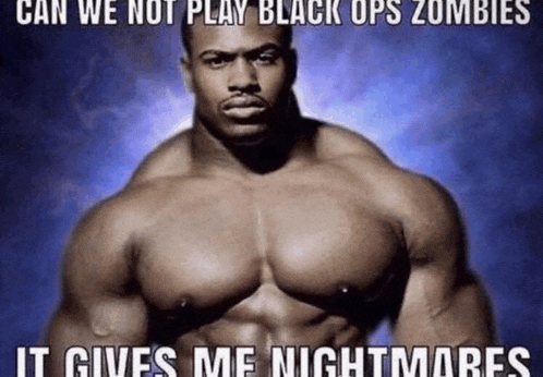 a very muscular man with the words can we not play black ops zombies it gives me nightmares