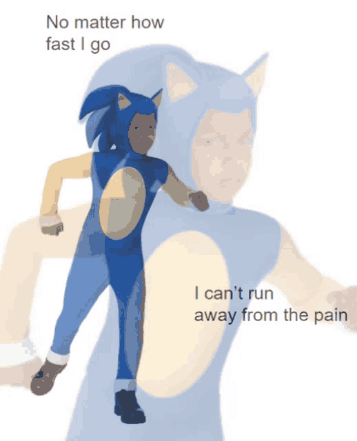 a child in a sonic costume says " no matter how fast i go i can t run away from the pain "