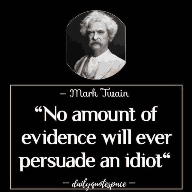 a quote from mark twain that says no amount of evidence will ever persuade an idiot