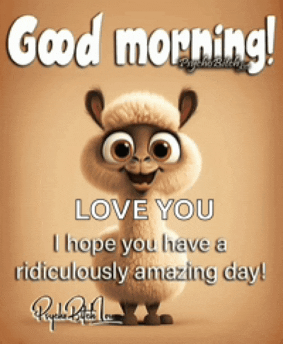 a cartoon llama with the words good morning love you i hope you have a ridiculously amazing day