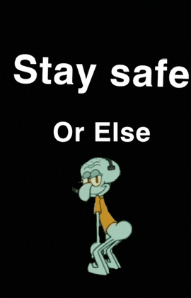 a picture of squidward from spongebob squarepants with the words stay safe or else