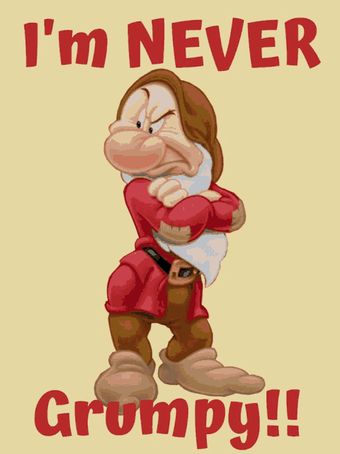 grumpy from snow white and the seven dwarfs stands with his arms crossed and says " i 'm never grumpy "