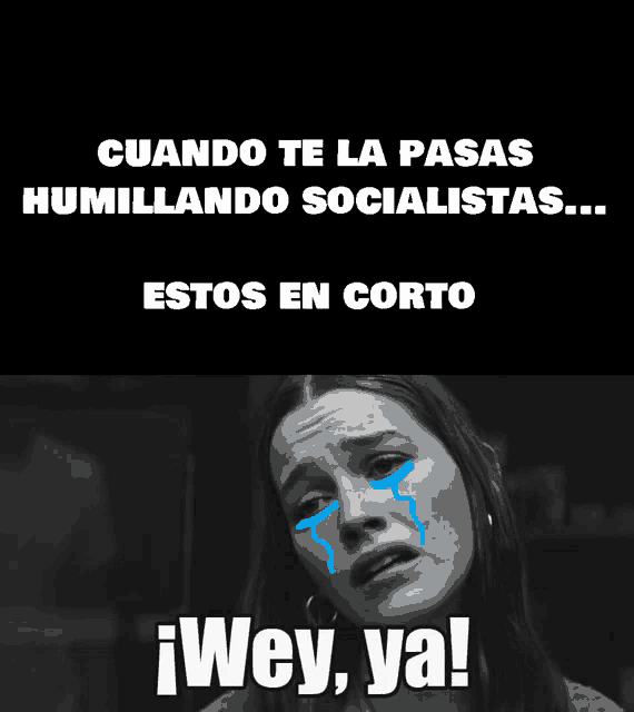 a black and white photo of a woman crying with the caption cuando te la pasas humillando socialistas ...