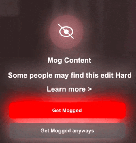 a screen that says mog content some people may find this edit hard learn more get mogged anyways