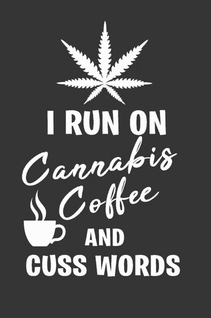 a poster that says " i run on cannabis coffee and cuss words " with a marijuana leaf and a cup of coffee