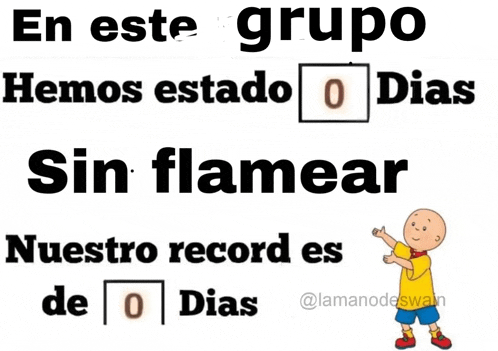 en este grupo hemos estado 0 dias sin flamear nuestro record es de 0 dias written in spanish