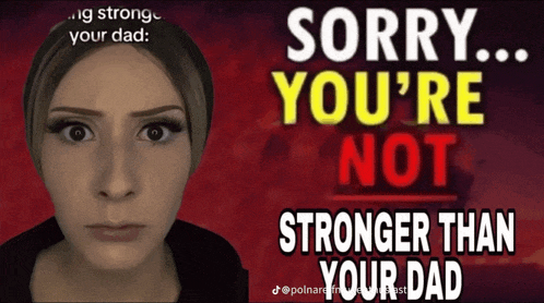 sorry you 're not stronger than your dad poster