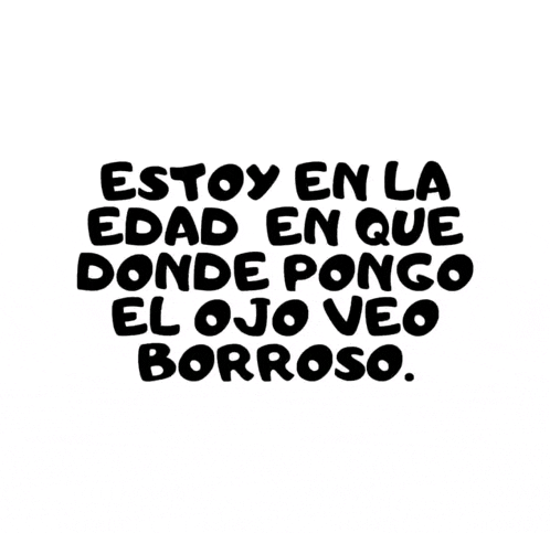 a black and white sign that says estoy en la edad en que donde pongo el ojo veo borroso