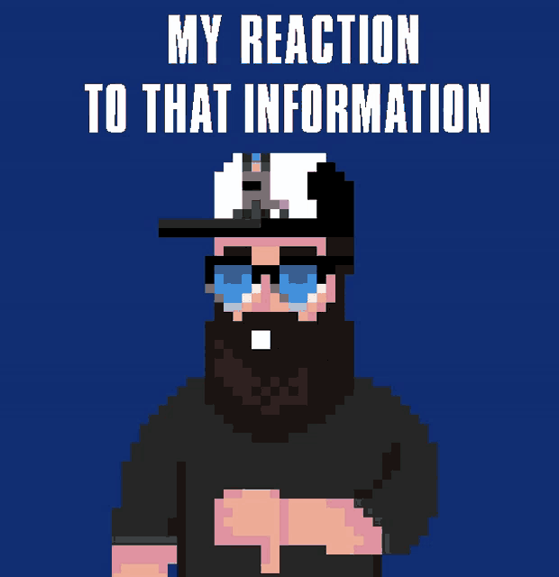 a pixel art of a man with the words my reaction to that information written above him