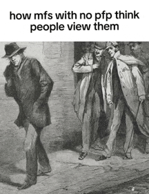 a black and white drawing of men with the caption how mfs with no pp think people view them