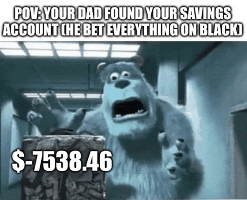 a cartoon of sulley from monsters inc with the caption " your dad found your savings account the bet everything on black "