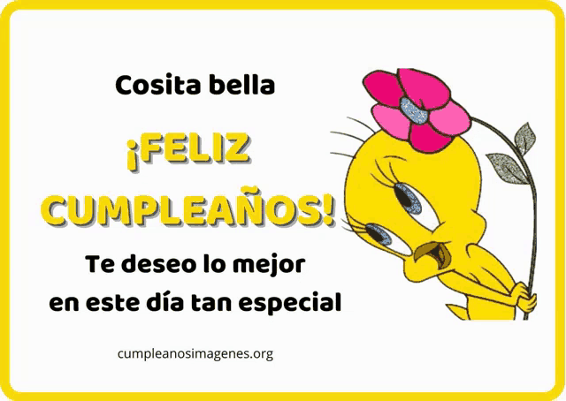 a birthday card with tweety holding a flower and the words " cosita bella feliz cumpleanos "